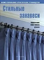 Стильные занавески. Оформление окна своими руками: Иллюстрированное практическое руководство