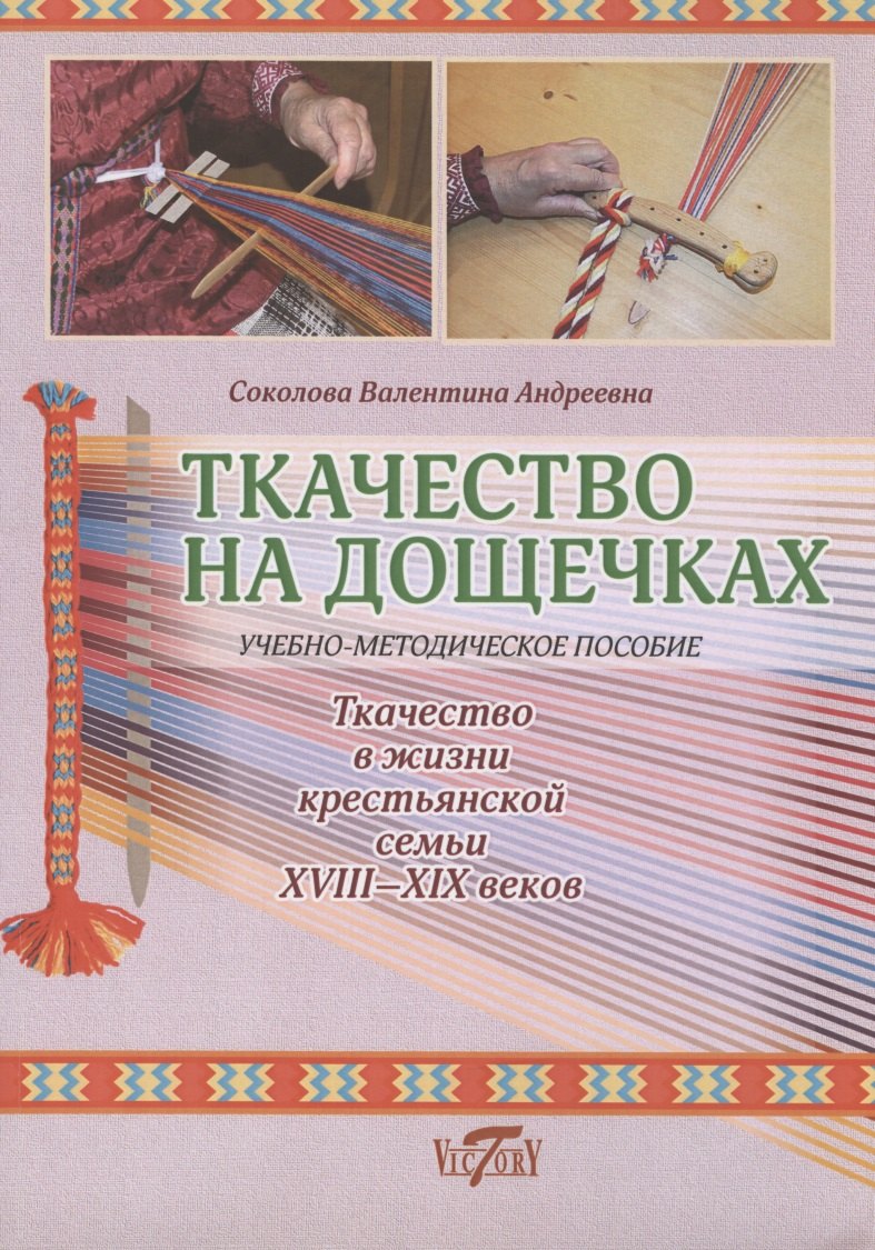 

Ткачество на дощечках. Ткачество в жизни крестьянской семьи XVIII -XIX веков. Учебно-методичекое пособие.