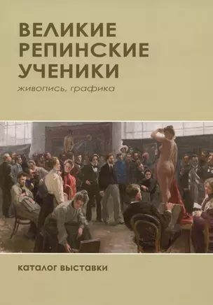 Великие репиские ученики. Живопись, графика. Каталог выставки — 2938164 — 1