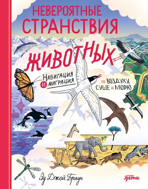 Книга Невероятные странствия животных : навигация и миграция по воздуху, суше и морю (Эд Джей Браун) — 1