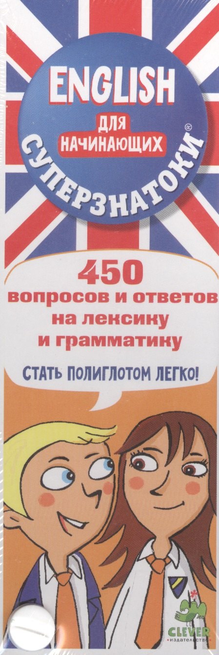 

Суперзнатоки. ENGLISH для начинающих. 450 вопросов и ответов на лексику и грамматику