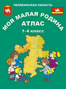 Моя малая Родина: Челябинская область. Атлас 1-4 класс