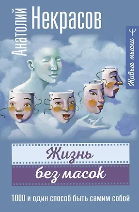 Книга Жизнь без масок. 1000 и один способ быть самим собой (Анатолий Некрасов)