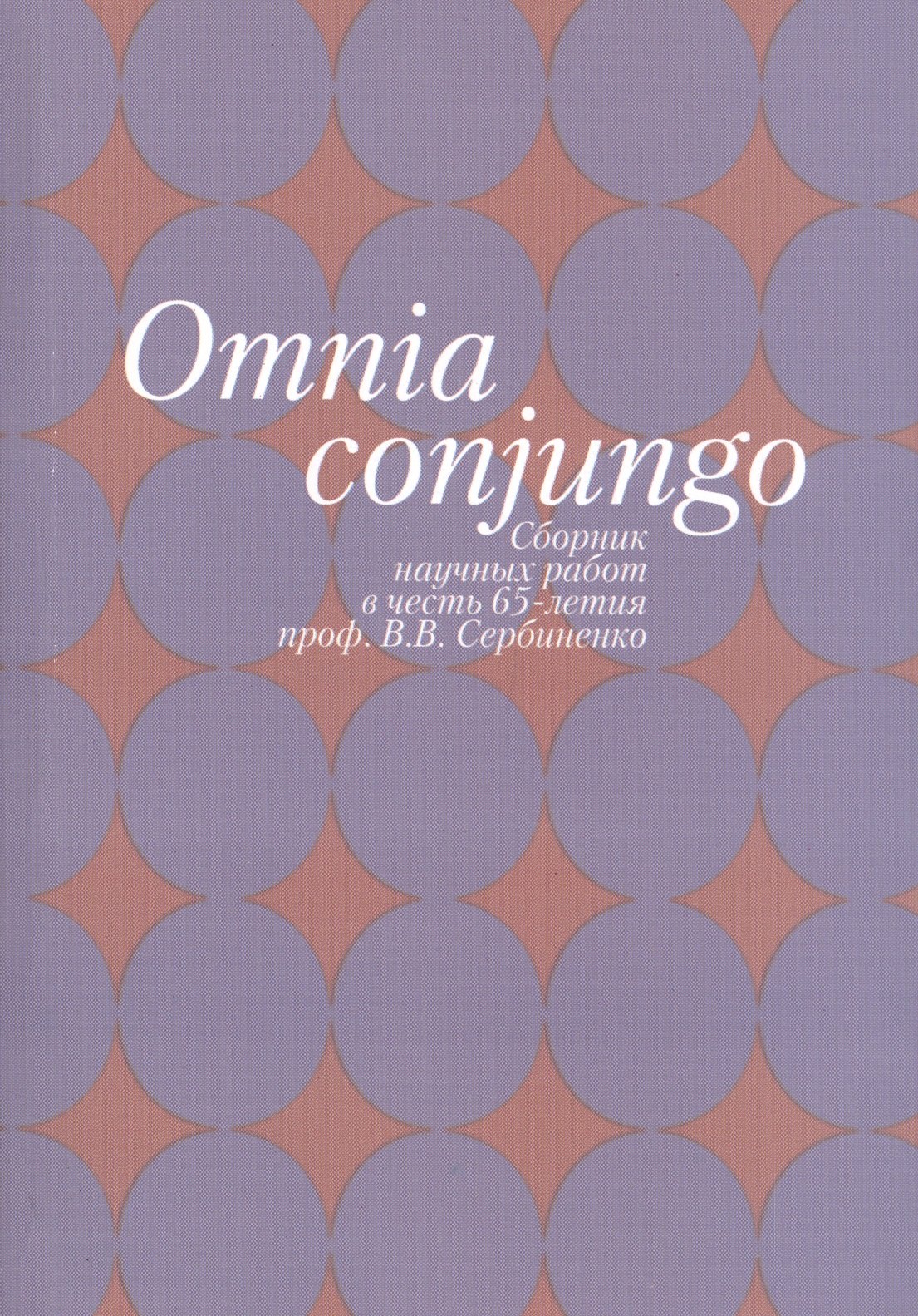 

Omnia conjungo. Сборник научных работ в честь 65-летия проф. В.В. Сербиенко