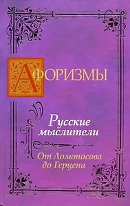 Афоризмы: Русские мыслители. От Ломоносова до Герцена
