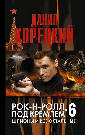 Книга Рок-н-ролл под Кремлем. Книга 6: Шпионы и все остальные : роман (Данил Корецкий)