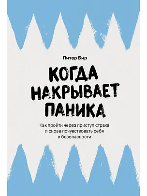 Книга Когда накрывает паника: Как пройти через приступ страха и снова почувствовать себя в безопасности (Питер Бир)