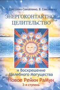 Энергоконтактное Целит-во и Воскрешение Целебн. Могущ-ва. Новое Рейки РаМун. 2 ступ. 2-е изд. (обл)