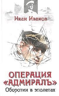 Книга Операция "Адмиралъ". Оборотни в эполетах (Иван Иванов) — 1