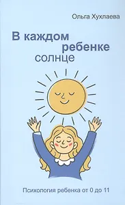 В каждом ребенке - солнце. Психология ребенка от 0 до 11