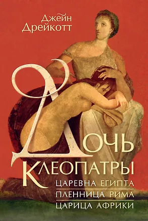 Книга Дочь Клеопатры: Царевна Египта, пленница Рима, царица Африки (Джейн Дрейкотт)
