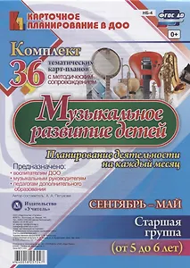 Музыкальное развитие детей 5-6 лет. Планирование деятельности на каждый месяц. Сентябрь-май: комплект из 36 тематических карт-планов