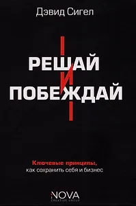 Решай и побеждай. Как принимать сильные решения, сохраняя себя и бизнес