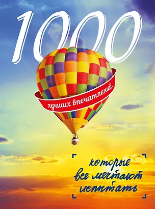 Книга 1000 лучших впечатлений, которые все мечтают испытать ()