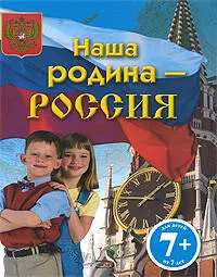 Наша родина- Россия: для детей от 7 лет — 2190504 — 1