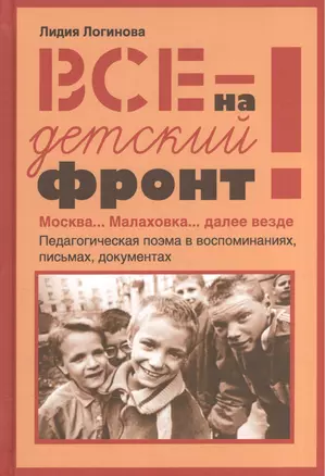 Все на детский фронт. Москва… Малаховка… далее везде. Педагогическая поэма в воспоминаниях, письмах, документах — 2544829 — 1