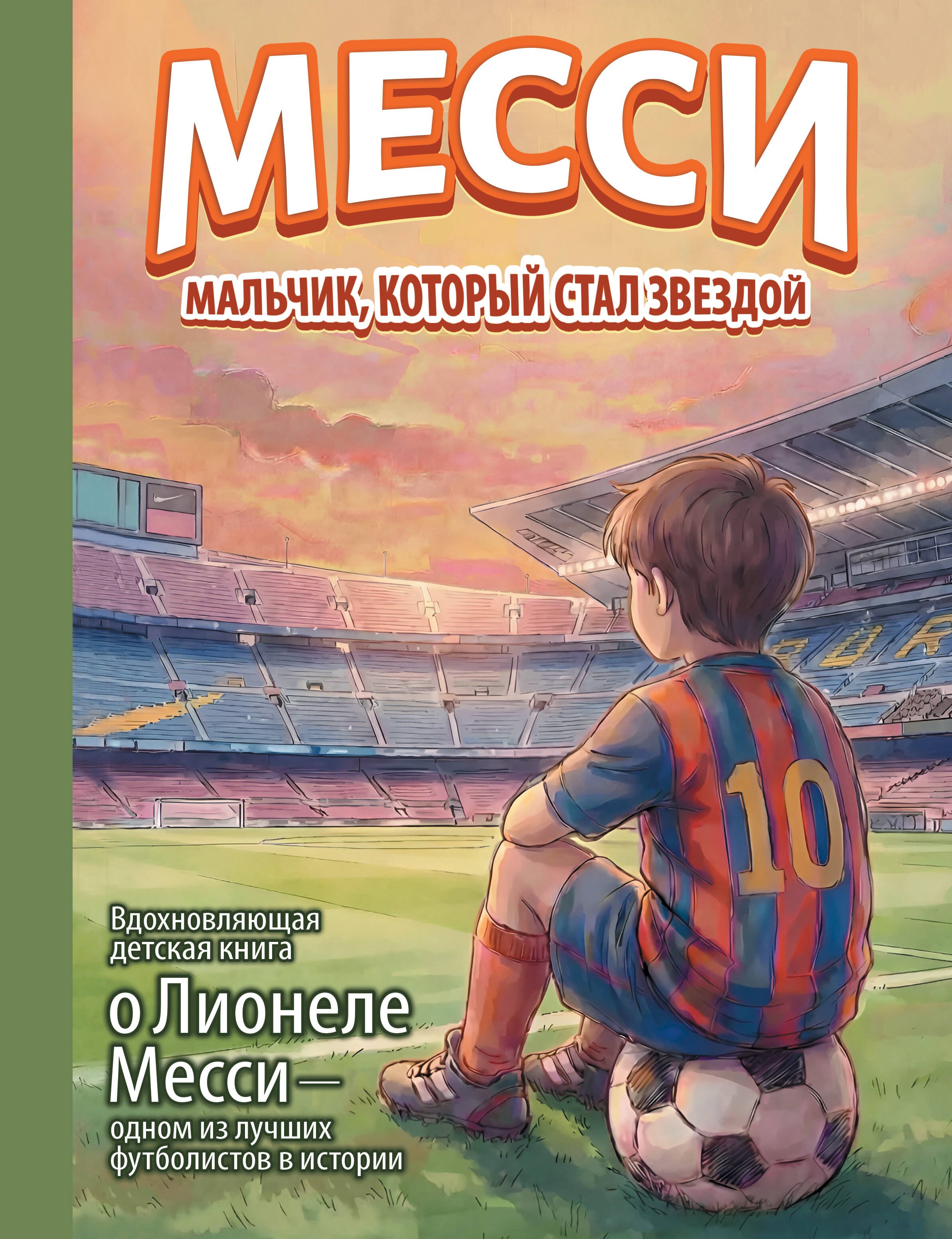 Месси: мальчик, который стал звездой. Вдохновляющая детская книга о Лионеле Месси — одном из лучших футболистов в истории