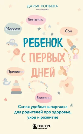 Книга Ребенок с первых дней. Самая удобная шпаргалка для родителей про здоровье, уход и развитие (Дарья Копьева)
