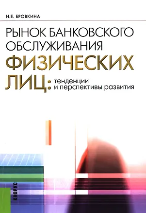 Книга Рынок банковского обслуживания физических лиц: тенденции и перспективы развития : учебное пособие (Наталья Бровкина)