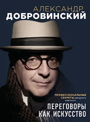 Книга Переговоры как искусство. Профессиональные секреты звездного адвоката (2-ое издание) (Александр Добровинский)