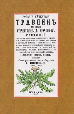 Книга Русский лечебный Травник или описание отечественных врачебных растений, целебными качествами заменяющих чужеземные (Иван Кашинский)