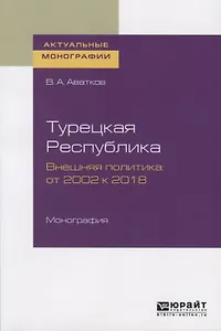 Турецкая Республика. Внешняя политика: от 2002 к 2018. Монография