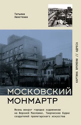 Книга Московский Монмартр. Жизнь вокруг городка художников на Верхней Масловке. Творческие будни создателей пролетарского искусства (Татьяна Хвостенко)