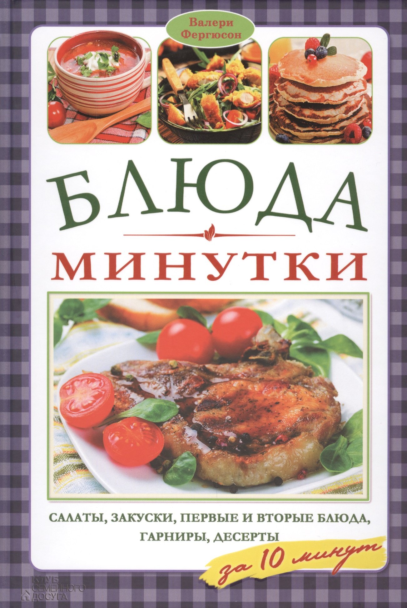 

Блюда-минутки: салаты, закуски, первые и вторые блюда, гарниры, десерты за 10 минут