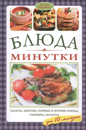 Блюда-минутки: салаты, закуски, первые и вторые блюда, гарниры, десерты за 10 минут — 2460397 — 1