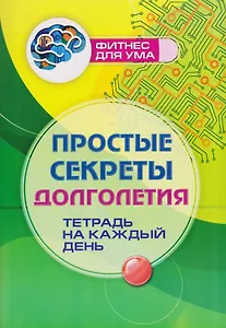 Простые секреты долголетия: тетрадь на каждый день