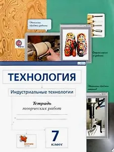 Технология. 7 кл. Индустриальные технологии. Рабочая тетрадь. (ФГОС)