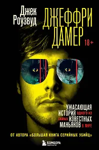 Джеффри Дамер. Ужасающая история одного из самых известных маньяков в мире