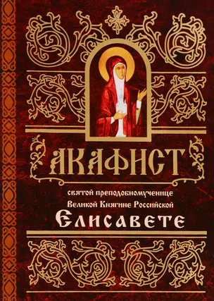 Акафист святой преподобномученице Великой Княгине Российской Елисавете (м) — 2494427 — 1