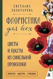 Флористика для всех. Цветы и букеты из синельной проволоки