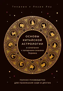 Основы китайской астрологии в сочетании с западными знаками Зодиака. Полное руководство для понимания себя и других