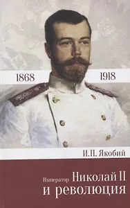 Император Николай 2 и революция 1868 - 1918 (Якобий)