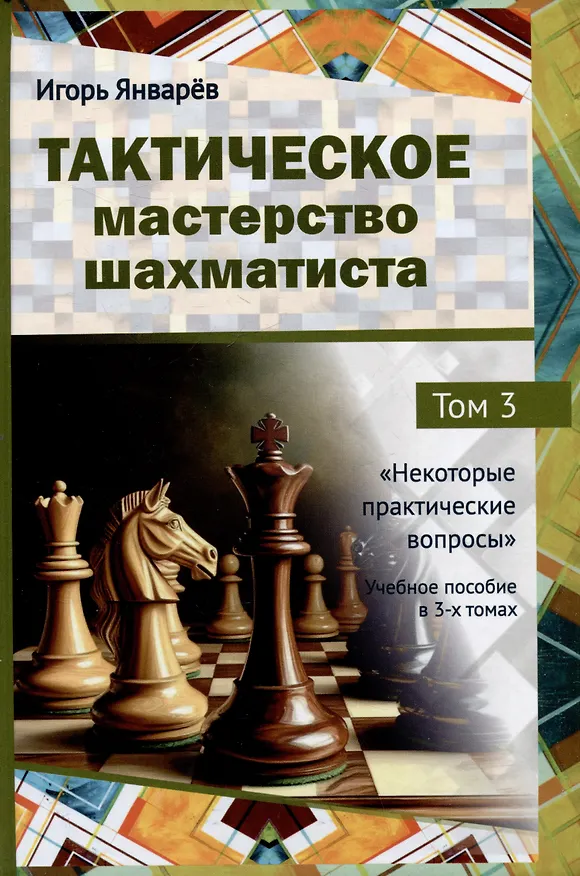 Книга Тактическое мастерство шахматиста. Том 3. Некоторые практические вопросы (Игорь Январёв) — 1