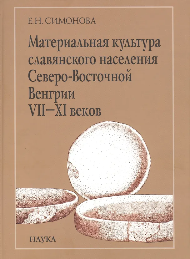 Книга Материальная культура славянского населения Северо-Восточной Венгрии VII-XI веков. По керамическим материалам (Евгения Симонова) — 1