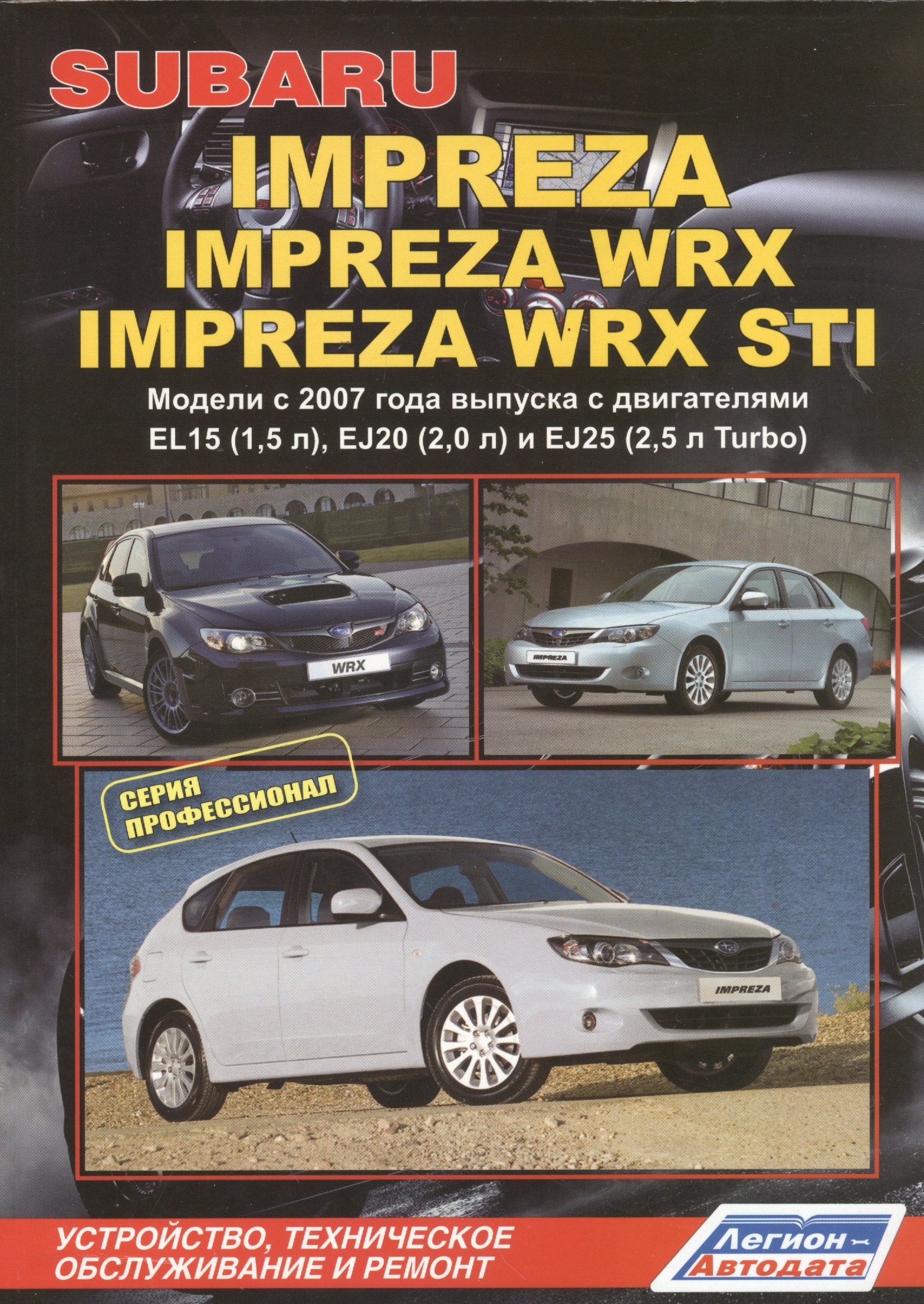 

Subaru Impreza: Impreza WRX Impreza WRX STI. Модели c 2007 года выпуска с двигателями EL15 (1,5 л.), EJ20 (2,0 л.), EJ25 (2,5 л. Turbo). Устройство, техническое обслуживание и ремонт