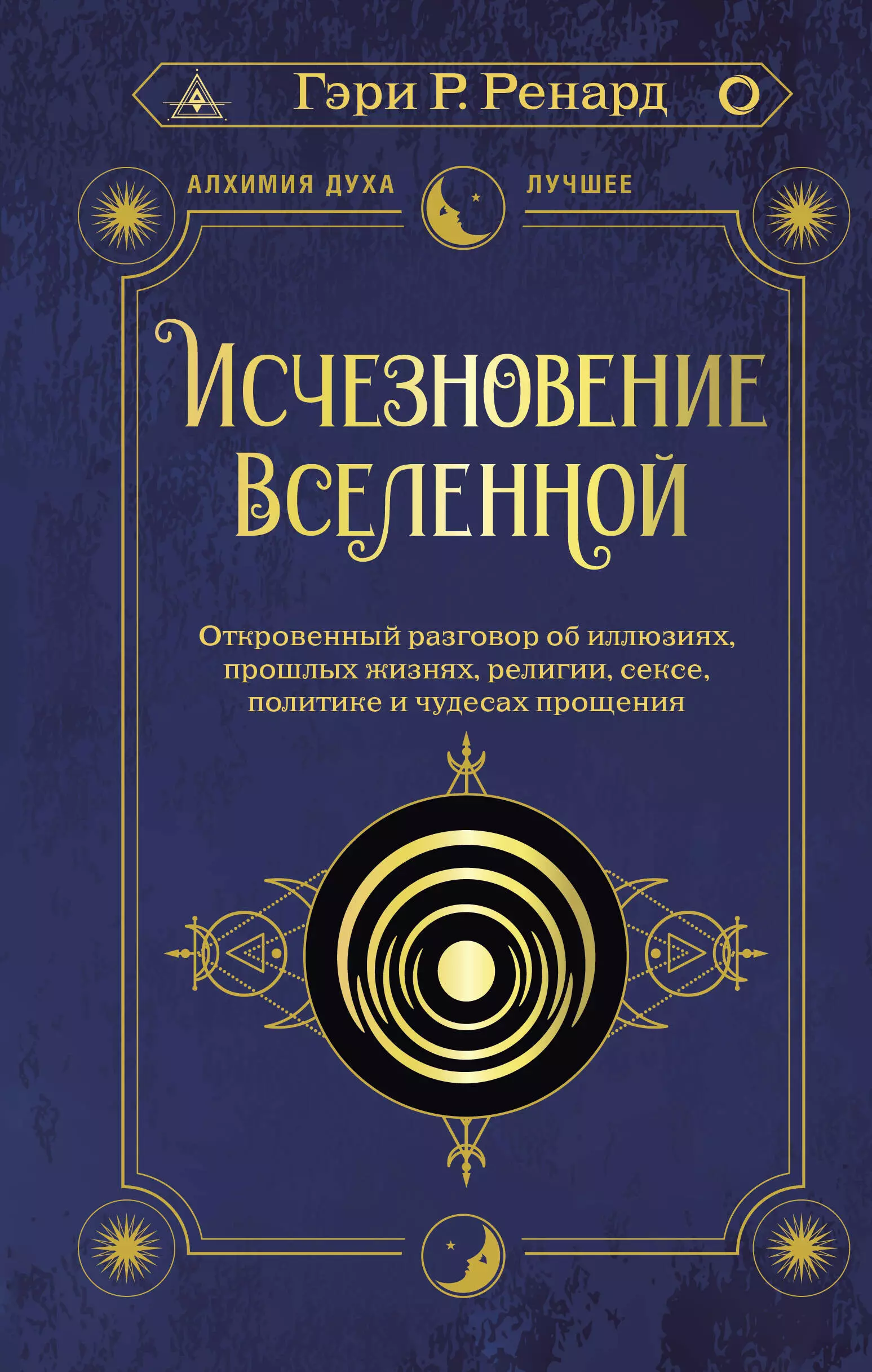 Исчезновение Вселенной. Откровенный разговор об иллюзиях, прошлых жизнях, религии, сексе, политике и чудесах прощения