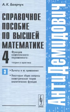 Справочное пособие по высшей математике. Т. 4: Функции комплексного переменного: теория и практика. Ч. 3: Вычеты и их применения, некоторые общие... — 2564703 — 1