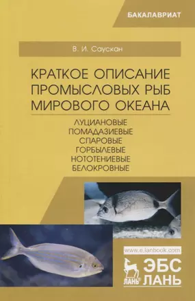 Краткое описание промысловых рыб Мирового океана. Луциановые, Помадазиевые, Спаровые, Горбылевые, Нототениевые, Белокровные. Учебное пособие — 2772182 — 1