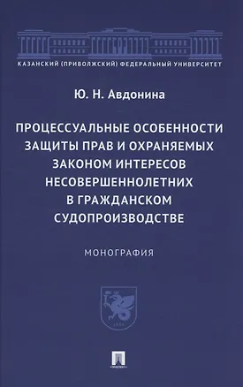 Книга Процессуальные особенности защиты прав и охраняемых законом интересов несовершеннолетних в гражданском судопроизводстве. Монография (Юлия Авдонина)