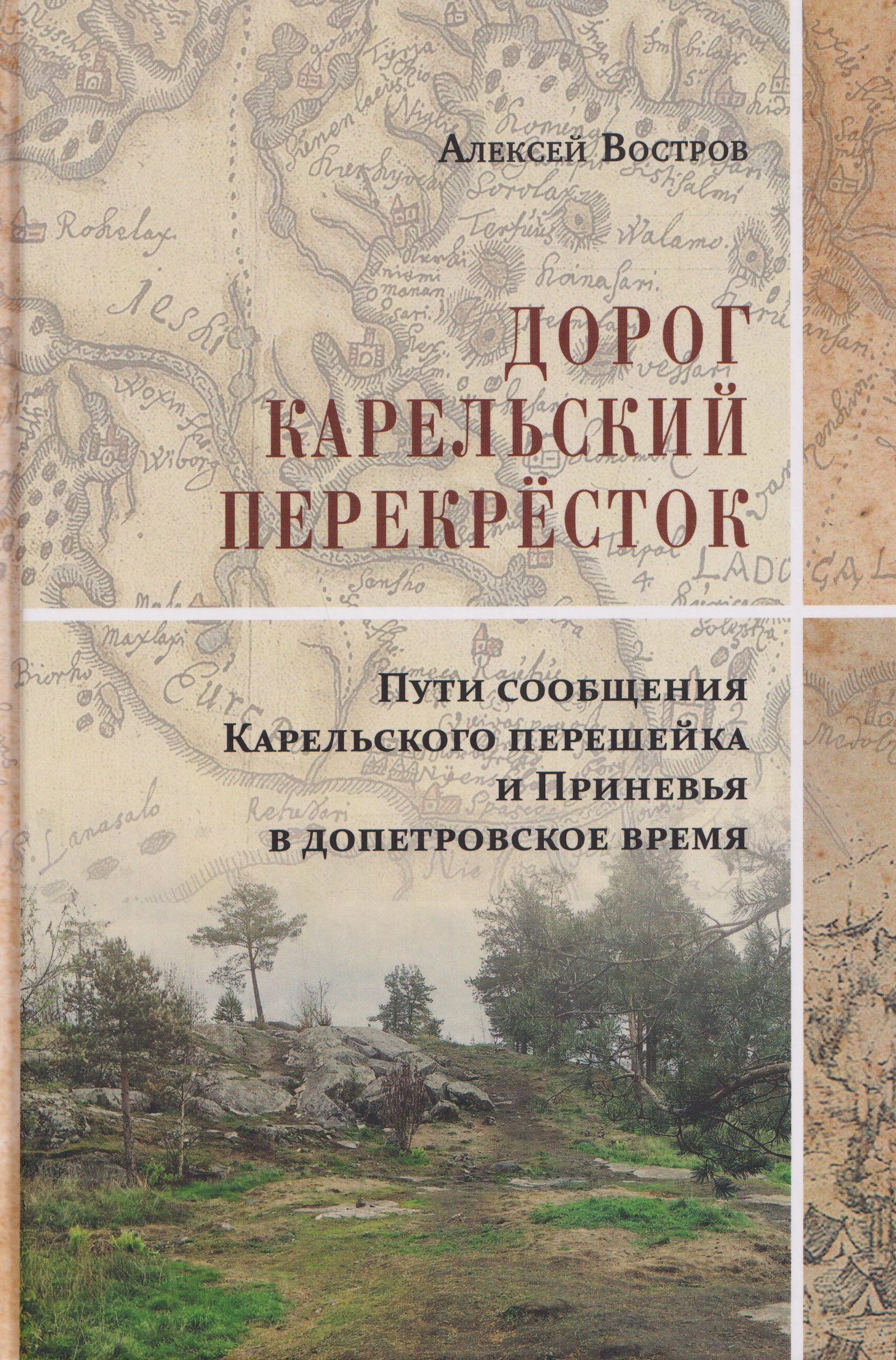 Алексей Владимирович Востров Дорог Карельский перекрёсток. Пути сообщения Карельского перешейка и Приневья в допетровское время