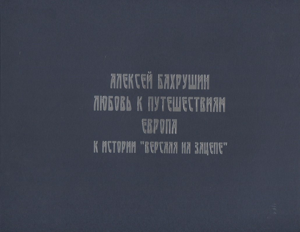 

Алексей Бахрушин. Любовь к Путешествиям. К истории "Версаля на Зацепе"