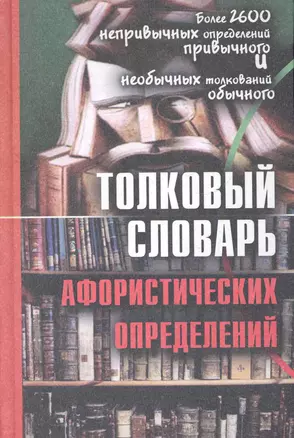 Толковый словарь афористических определений: более 2600 дефиниций / Воронцов В. (Трикста) — 2280664 — 1