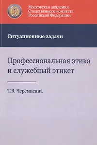 Профессиональная этика и служебный этикет. Ситуационные задачи. Учебное пособие