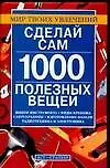 Книга Сделай сам 1000 полезных вещей (Александр Горбов)