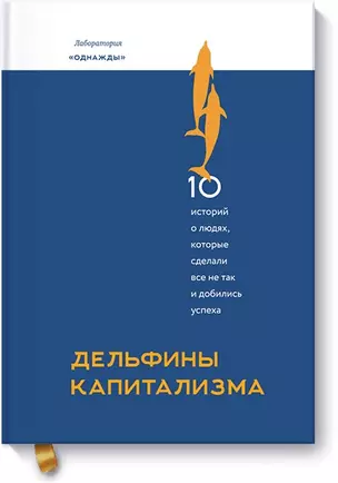 Дельфины капитализма. 10 историй о людях, которые сделали всё не так и добились успеха — 2605332 — 1