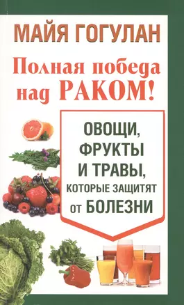 Полная победа над раком! Овощи, фрукты и травы, которые защитят от болезни — 2433745 — 1